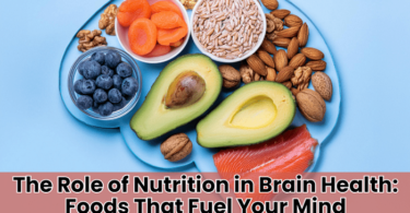 The Role of Nutrition in Brain Health: Foods That Fuel Your Mind