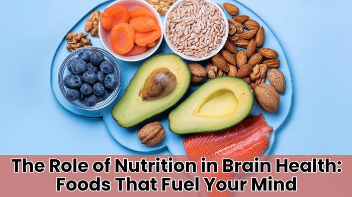 The Role of Nutrition in Brain Health: Foods That Fuel Your Mind