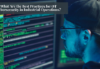 What Are the Best Practices for OT Cybersecurity in Industrial Operations?