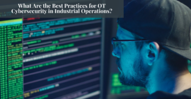 What Are the Best Practices for OT Cybersecurity in Industrial Operations?
