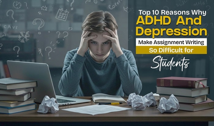 Top 10 Reasons Why ADHD and Depression Make Assignment Writing So Difficult for Students 